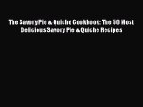 [Read Book] The Savory Pie & Quiche Cookbook: The 50 Most Delicious Savory Pie & Quiche Recipes