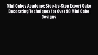 [Read Book] Mini Cakes Academy: Step-by-Step Expert Cake Decorating Techniques for Over 30
