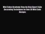 [Read Book] Mini Cakes Academy: Step-by-Step Expert Cake Decorating Techniques for Over 30