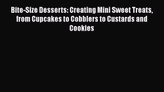 [Read Book] Bite-Size Desserts: Creating Mini Sweet Treats from Cupcakes to Cobblers to Custards