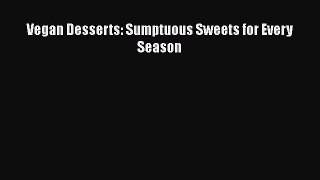[Read Book] Vegan Desserts: Sumptuous Sweets for Every Season Free PDF