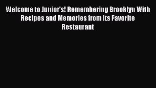 [Read Book] Welcome to Junior's! Remembering Brooklyn With Recipes and Memories from Its Favorite