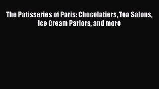 [Read Book] The Patisseries of Paris: Chocolatiers Tea Salons Ice Cream Parlors and more  Read