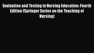 Read Evaluation and Testing in Nursing Education: Fourth Edition (Springer Series on the Teaching
