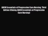 Read AACN Essentials of Progressive Care Nursing Third Edition (Chulay AACN Essentials of Progressive