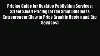 [Read PDF] Pricing Guide for Desktop Publishing Services: Street Smart Pricing for the Small