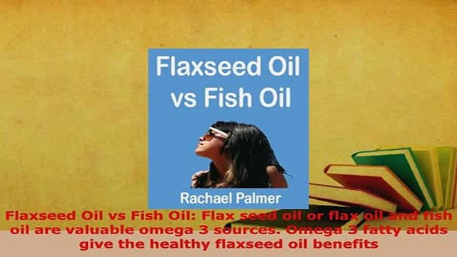 Download Flaxseed Oil vs Fish Oil Flax seed oil or flax oil and fish oil are valuable omega 3 Read Online