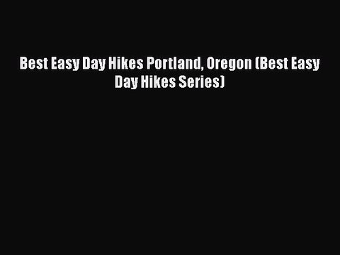 Download Best Easy Day Hikes Portland Oregon (Best Easy Day Hikes Series) Free Books