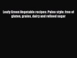 [Read Book] Leafy Green Vegetable recipes: Paleo style: free of gluten grains dairy and refined