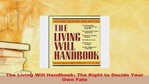 Download  The Living Will Handbook The Right to Decide Your Own Fate Free Books