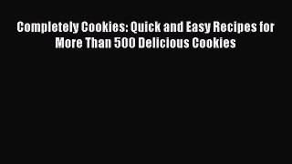 [Read Book] Completely Cookies: Quick and Easy Recipes for More Than 500 Delicious Cookies