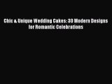 [Read Book] Chic & Unique Wedding Cakes: 30 Modern Designs for Romantic Celebrations  Read