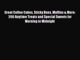 [Read Book] Great Coffee Cakes Sticky Buns Muffins & More: 200 Anytime Treats and Special Sweets