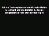 [Read Book] Juicing: The Complete Guide to Juicing for Weight Loss Health and Life - Includes