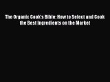 [Read Book] The Organic Cook's Bible: How to Select and Cook the Best Ingredients on the Market