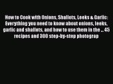 [Read Book] How to Cook with Onions Shallots Leeks & Garlic: Everything you need to know about