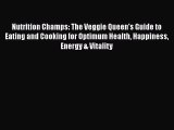 [Read Book] Nutrition Champs: The Veggie Queen's Guide to Eating and Cooking for Optimum Health
