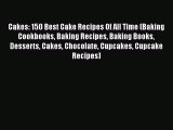 [Read Book] Cakes: 150 Best Cake Recipes Of All Time (Baking Cookbooks Baking Recipes Baking