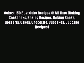 Video herunterladen: [Read Book] Cakes: 150 Best Cake Recipes Of All Time (Baking Cookbooks Baking Recipes Baking