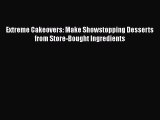 [Read Book] Extreme Cakeovers: Make Showstopping Desserts from Store-Bought Ingredients Free