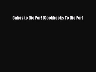 [Read Book] Cakes to Die For! (Cookbooks To Die For)  EBook