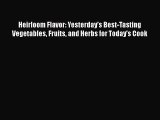 [Read Book] Heirloom Flavor: Yesterday's Best-Tasting Vegetables Fruits and Herbs for Today's