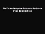 [Read Book] The Kitchen Ecosystem: Integrating Recipes to Create Delicious Meals  EBook