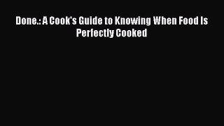[Read Book] Done.: A Cook's Guide to Knowing When Food Is Perfectly Cooked  EBook