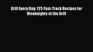 [Read Book] Grill Every Day: 125 Fast-Track Recipes for Weeknights at the Grill  EBook