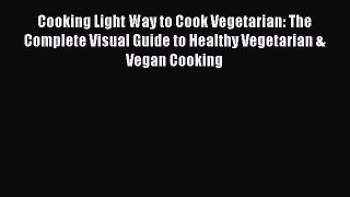 [Read Book] Cooking Light Way to Cook Vegetarian: The Complete Visual Guide to Healthy Vegetarian