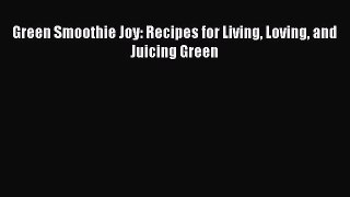[Read Book] Green Smoothie Joy: Recipes for Living Loving and Juicing Green  EBook