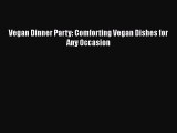 [Read Book] Vegan Dinner Party: Comforting Vegan Dishes for Any Occasion  EBook