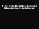 [Read Book] Creature Cookies: Step-by-Step Instructions and 80 Decorating Ideas You Can Do