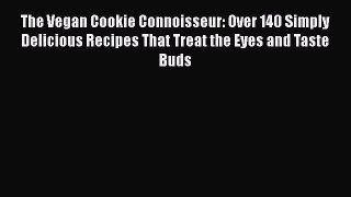 [Read Book] The Vegan Cookie Connoisseur: Over 140 Simply Delicious Recipes That Treat the