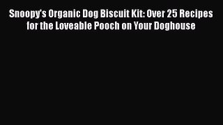 [Read Book] Snoopy's Organic Dog Biscuit Kit: Over 25 Recipes for the Loveable Pooch on Your
