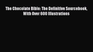 [Read Book] The Chocolate Bible: The Definitive Sourcebook With Over 600 Illustrations  Read