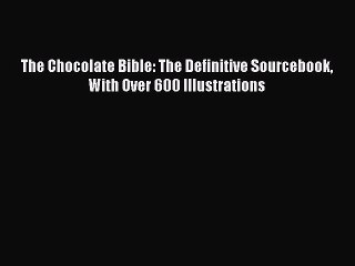 [Read Book] The Chocolate Bible: The Definitive Sourcebook With Over 600 Illustrations  Read