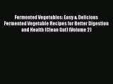 [Read Book] Fermented Vegetables: Easy & Delicious Fermented Vegetable Recipes for Better Digestion