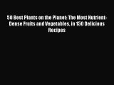 [Read Book] 50 Best Plants on the Planet: The Most Nutrient-Dense Fruits and Vegetables in