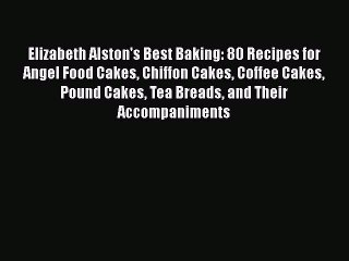 Download Video: [Read Book] Elizabeth Alston's Best Baking: 80 Recipes for Angel Food Cakes Chiffon Cakes Coffee