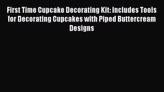 [Read Book] First Time Cupcake Decorating Kit: Includes Tools for Decorating Cupcakes with