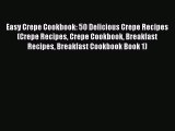 [Read Book] Easy Crepe Cookbook: 50 Delicious Crepe Recipes (Crepe Recipes Crepe Cookbook Breakfast