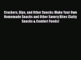 [Read Book] Crackers Dips and Other Snacks: Make Your Own Homemade Snacks and Other Savory