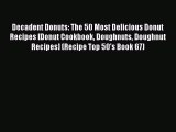 [Read Book] Decadent Donuts: The 50 Most Delicious Donut Recipes [Donut Cookbook Doughnuts