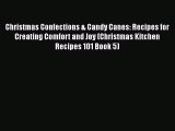 [Read Book] Christmas Confections & Candy Canes: Recipes for Creating Comfort and Joy (Christmas
