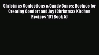 [Read Book] Christmas Confections & Candy Canes: Recipes for Creating Comfort and Joy (Christmas