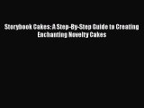 [Read Book] Storybook Cakes: A Step-By-Step Guide to Creating Enchanting Novelty Cakes  Read