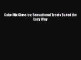 [Read Book] Cake Mix Classics: Sensational Treats Baked the Easy Way  EBook