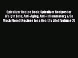 [Read Book] Spiralizer Recipe Book: Spiralizer Recipes for Weight Loss Anti-Aging Anti-Inflammatory