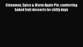 [Read Book] Cinnamon Spice & Warm Apple Pie: comforting baked fruit desserts for chilly days